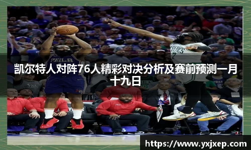 凯尔特人对阵76人精彩对决分析及赛前预测一月十九日